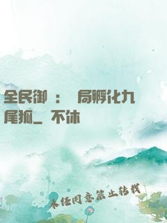 全民御獸：開局孵化九尾狐