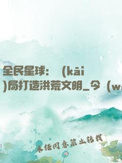 全民星球：開(kāi)局打造洪荒文明