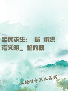 全民求生：開局繼承洪荒文明