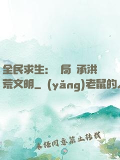 全民求生：開局繼承洪荒文明