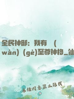 全民神?。何矣袃|萬(wàn)個(gè)至尊神格
