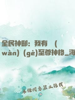 全民神?。何矣袃|萬(wàn)個(gè)至尊神格