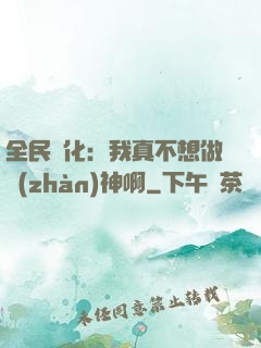 全民進化：我真不想做戰(zhàn)神啊