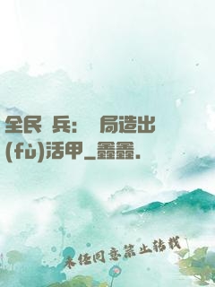 全民鑄兵：開局造出復(fù)活甲