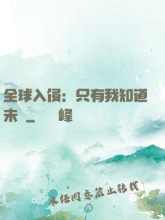 全球入侵：只有我知道未來
