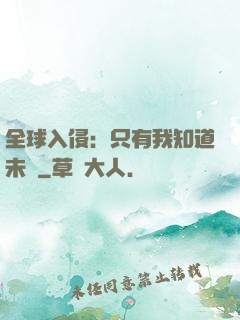 全球入侵：只有我知道未來