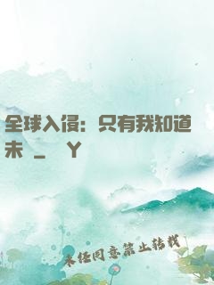 全球入侵：只有我知道未來