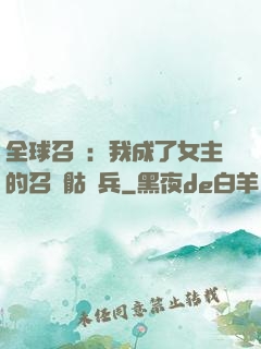 全球召喚：我成了女主的召喚骷髏兵