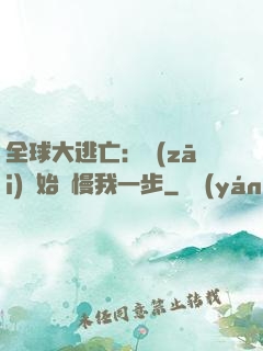 全球大逃亡：災(zāi)難始終慢我一步