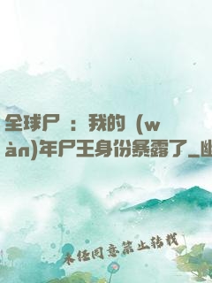 全球尸變：我的萬(wàn)年尸王身份暴露了