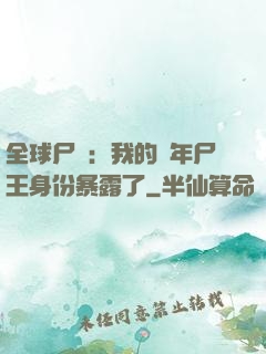 全球尸變：我的萬年尸王身份暴露了