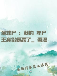 全球尸變：我的萬年尸王身份暴露了