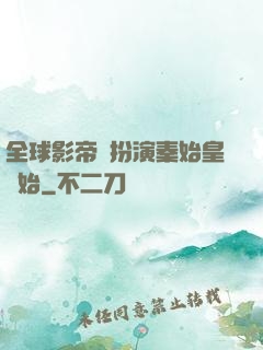 全球影帝從扮演秦始皇開始