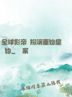 全球影帝從扮演秦始皇開始