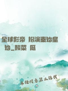 全球影帝從扮演秦始皇開始