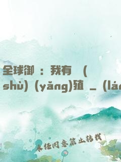全球御獸：我有無數(shù)養(yǎng)殖場