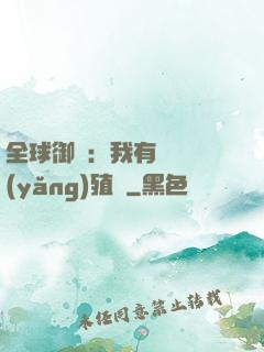 全球御獸：我有無數養(yǎng)殖場