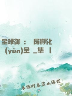 全球御獸：開局孵化氣運(yùn)金龍