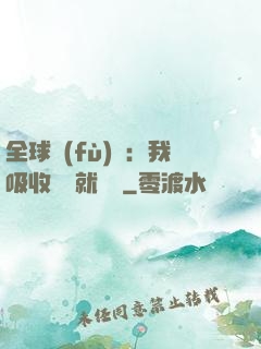 全球復(fù)蘇：我吸收殺氣就變強