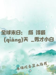 全球末日：開局獲得最強(qiáng)天賦
