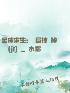 全球求生：開局掠奪神級機(jī)緣