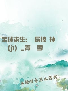 全球求生：開局掠奪神級機(jī)緣