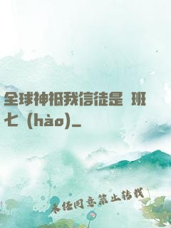 全球神祗我信徒是魯班七號(hào)