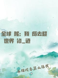 全球覺醒：我開局去超維世界進修