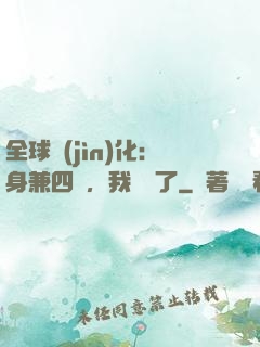 全球進(jìn)化：身兼四職，我無敵了