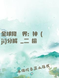全球降臨異界：神級(jí)分解師