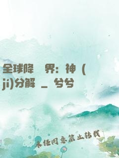 全球降臨異界：神級(jí)分解師