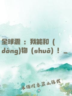 全球震驚：我能和動(dòng)物說(shuō)話！