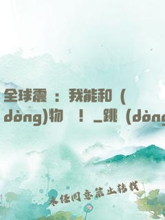 全球震驚：我能和動(dòng)物說話！