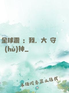 全球震驚：我，大國守護(hù)神