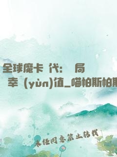全球魔卡時代：開局滿級幸運(yùn)值
