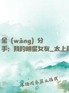 全網(wǎng)勸分手：我的明星女友