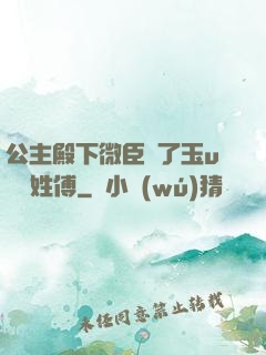 公主殿下微臣饞了玉u駙馬姓傅