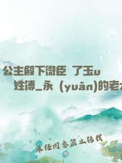 公主殿下微臣饞了玉u駙馬姓傅