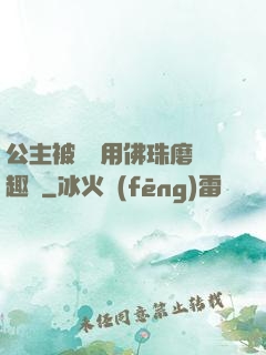 公主被國師用佛珠磨筆趣閣