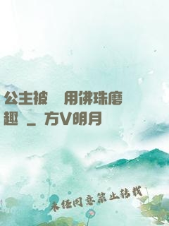 公主被國師用佛珠磨筆趣閣