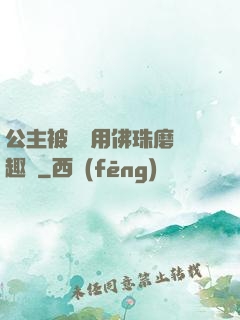 公主被國師用佛珠磨筆趣閣
