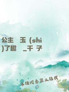 公主該帶玉勢(shì)了趣筆閣