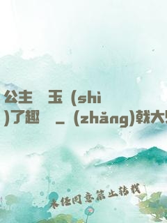 公主該帶玉勢(shì)了趣筆閣
