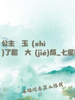 公主該帶玉勢(shì)了趣筆閣大結(jié)局