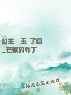 公主該帶玉勢了趣筆閣