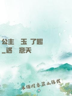 公主該帶玉勢了趣筆閣