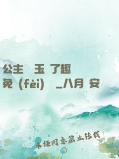 公主該帶玉勢了趣筆閣免費(fèi)閱讀