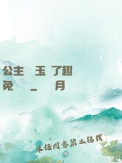 公主該帶玉勢了趣筆閣免費閱讀