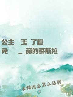 公主該帶玉勢了趣筆閣免費閱讀