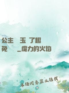 公主該帶玉勢了趣筆閣免費閱讀
